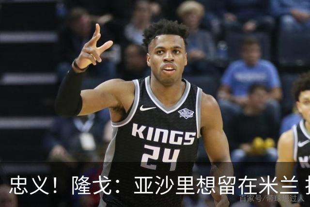 忠义！隆戈：亚沙里想留在米兰 拒亚特兰大+对罗马欧冠资格没兴趣